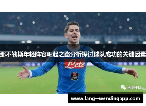 那不勒斯年轻阵容崛起之路分析探讨球队成功的关键因素