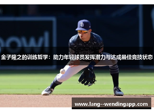 金子隆之的训练哲学：助力年轻球员发挥潜力与达成最佳竞技状态